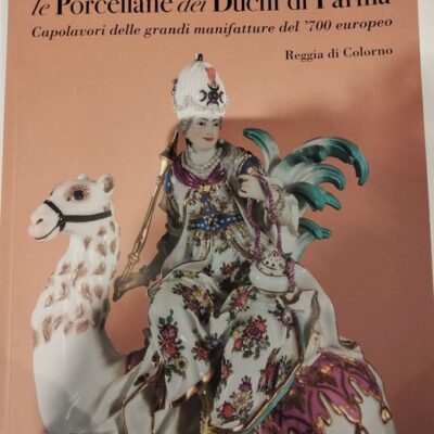 Le Porcellane dei Duchi di Parma. Capolavori delle grandi manifatture del '700 europeo